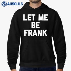 Let Me Be Frank - Funny Saying Frances Frannie Francis Frank Hoodie