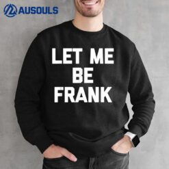 Let Me Be Frank - Funny Saying Frances Frannie Francis Frank Sweatshirt