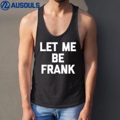 Let Me Be Frank - Funny Saying Frances Frannie Francis Frank Tank Top
