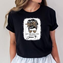 Let Me Tell You About My Jesus Christian Leopard Messy Bun T-Shirt