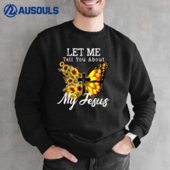 Let Me Tell You About My Jesus Cross Sunflower Butterfly Sweatshirt