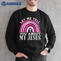Let Me Tell You About My Jesus God Believer Bible Christian Ver 1 Sweatshirt