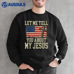 Let Me Tell You About My Jesus God Believer Bible Christian_1 Sweatshirt