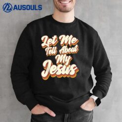 Let Me Tell You About My Jesus God Believer Bible Christian_4 Sweatshirt