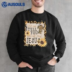 Let Me Tell You About My Jesus Leopard Sunflower Christian Sweatshirt