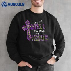 Let Me Tell You About My Jesus Men Women Christian Bible God Ver 2 Sweatshirt