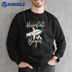 Let The Adventure Begin Airplane Adventure Travel Mode Sweatshirt