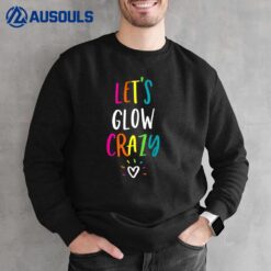 Let's Glow Crazy Retro Colorful Party Group Team Celebration Sweatshirt