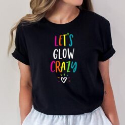 Let's Glow Crazy Retro Colorful Party Group Team Celebration T-Shirt