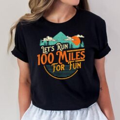 Let's Run 100 Miles For Fun - 50k Ultramarathon Trail Runner T-Shirt