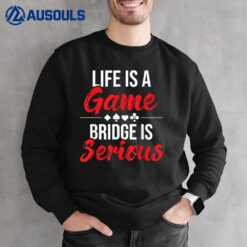 Life Is A Game Bridge Is Serious - Bridge Player Card Game Sweatshirt