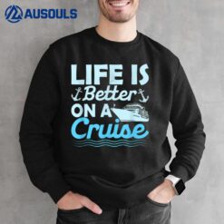 Life Is Better On A Cruise Crusing Vacation Cruiser Sweatshirt