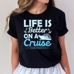 Life Is Better On A Cruise Crusing Vacation Cruiser T-Shirt
