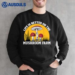 Life Is Better On The Mushroom Farm Sweatshirt