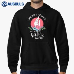 Life Isn't Perfect But Your Nails Can Be Nail Tech Hoodie