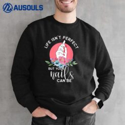Life Isn't Perfect But Your Nails Can Be Nail Tech Sweatshirt