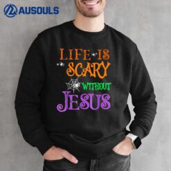 Life Without Jesus is Scary Fall Christian Halloween Jesus Sweatshirt
