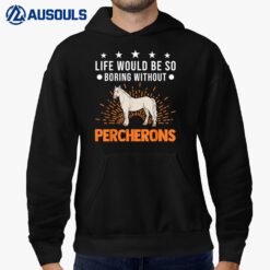 Life Would Be So Boring Without Percherons Hoodie