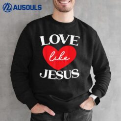 Love Like Jesus Christ God Christian Religious Faith Sweatshirt