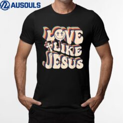 Love Like Jesus Christian God Lover Funny Words On Back T-Shirt