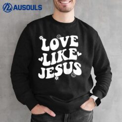 Love Like Jesus Christian Trendy Words On Back Sweatshirt