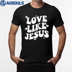 Love Like Jesus Christian Trendy Words On Back T-Shirt