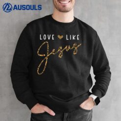 Love Like Jesus Leopard Heart Christian Faith Believer Sweatshirt