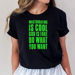 Masturbating Is Cool God Is Fake Do What You Want T-Shirt