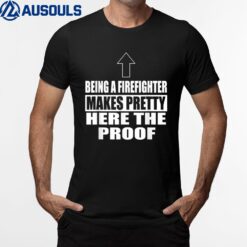 Mens Being A Firefighter Makes Pretty Firefighter Fireman T-Shirt