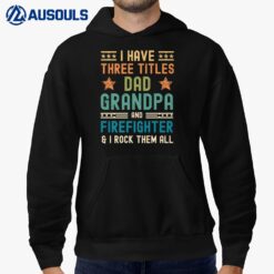 Mens I Have Three Titles Dad Grandpa Firefighter Fathers Day Hoodie