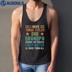 Mens I Have Three Titles Dad Grandpa Firefighter Fathers Day Tank Top