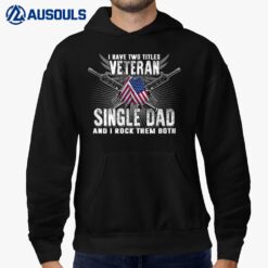 Mens I Have Two Tittles VETERAN and Single Dad Rock Them Both Hoodie