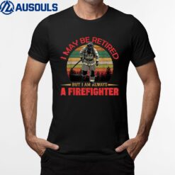 Mens I May Be Retired But I Am Always A Firefighter Vintage T-Shirt