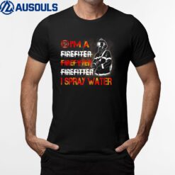 Mens I'm Spray Water Firefighter Awesome Firefighter T-Shirt