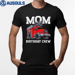 Mom Birthday Crew Fire Truck Firefighter Mommy Mama T-Shirt