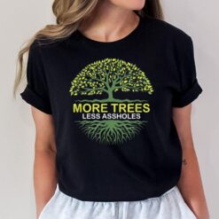 More Trees Less Assholes Environmentalist Earth Advocate T-Shirt