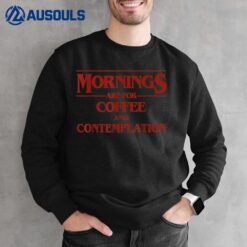 Mornings Are For Coffee And Contemplation Apparel Sweatshirt