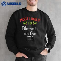 Most Likely To Blame It On The Elf Most Likely To Christmas Sweatshirt