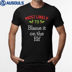 Most Likely To Blame It On The Elf Most Likely To Christmas T-Shirt