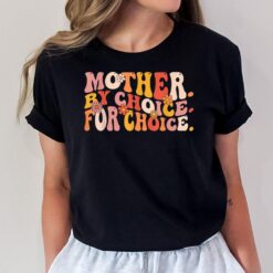 Mother By Choice For Choice Pro Choice Feminist Rights T-Shirt