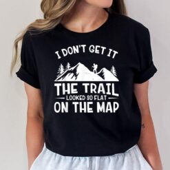 Mountain Hiking Funny The Trail Looked So Flat On The Map T-Shirt