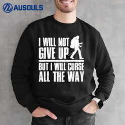 Mountains Funny Hiking I Will Not Give Up Hiker Sweatshirt
