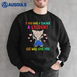 Mouse If You Give A Teacher A Student She Will Love You Sweatshirt