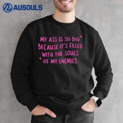 My Ass Is So Big Because It's Filled With The Souls Of My Enemies T-Shirt