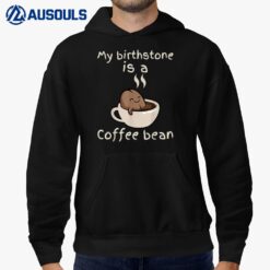 My Birthstone Is A Coffee Bean Funny Cute Coffee Lover Hoodie