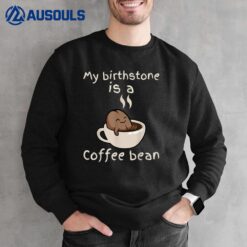 My Birthstone Is A Coffee Bean Funny Cute Coffee Lover Sweatshirt