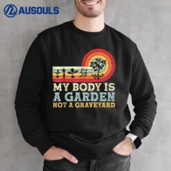 My Body Is A Garden Not A Graveyard Sweatshirt