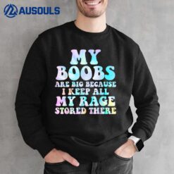 My Boobs Are Big Because I Keep All My Rage Stored There Ver 3 Sweatshirt