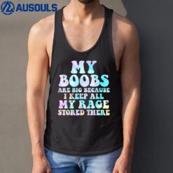 My Boobs Are Big Because I Keep All My Rage Stored There Ver 3 Tank Top