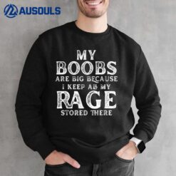 My Boobs Are Big Because I Keep All My Rage Stored There Ver 5 Sweatshirt